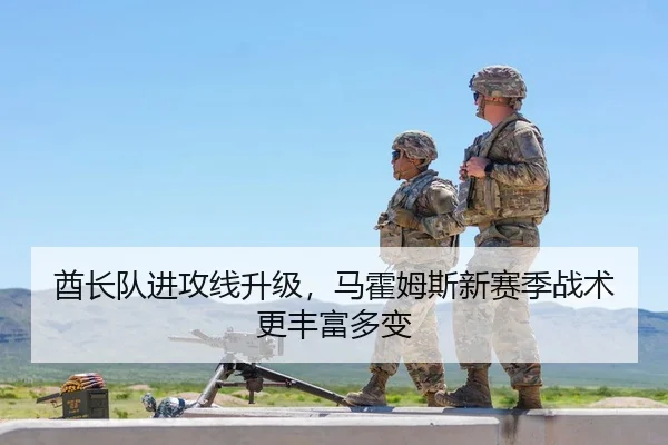 酋长队进攻线升级，马霍姆斯新赛季战术更丰富多变