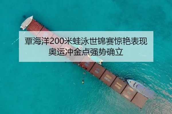 覃海洋200米蛙泳世锦赛惊艳表现 奥运冲金点强势确立